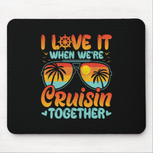 I Love It When We're Cruising Together Cruise Trip Mouse Pad