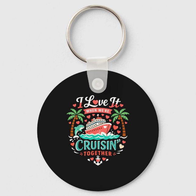 I Love It When We're Cruising Together Cruise Vibe Key Ring (Front)