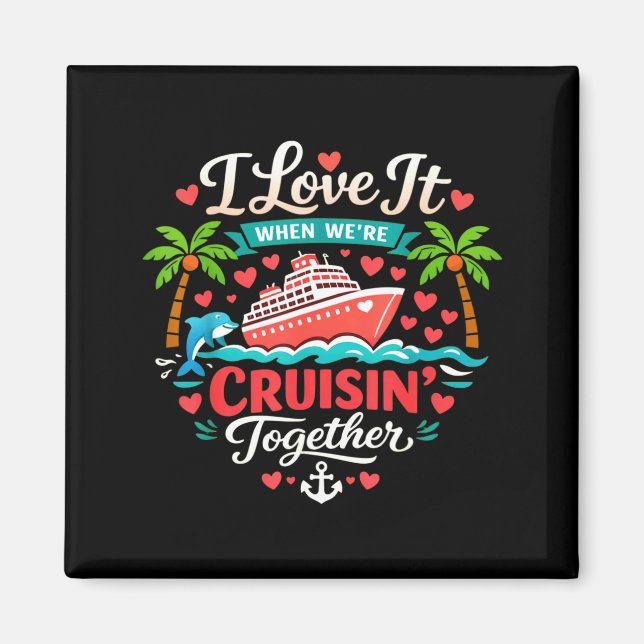 I Love It When We're Cruising Together Cruise Vibe Magnet (Front)