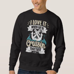 I Love It When We're Cruising Together I Anchor I Sweatshirt