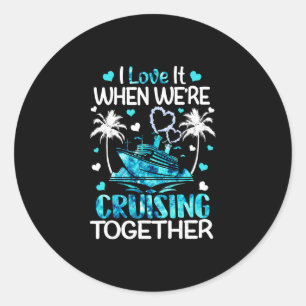 I Love It When We're Cruising Together Men Women K Classic Round Sticker