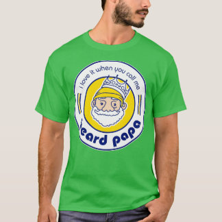 I Love It When You Call Me Beard Papa T-Shirt