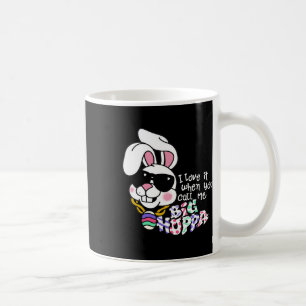 I Love It When You Call Me Big Hoppa Bunny Ear Eas Coffee Mug