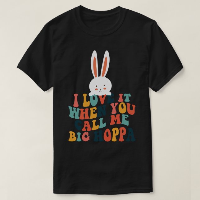 I Love It When You Call Me Big Hoppa Bunny Ear Eas T-Shirt (Design Front)