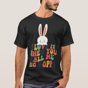 I Love It When You Call Me Big Hoppa Bunny Ear Eas T-Shirt