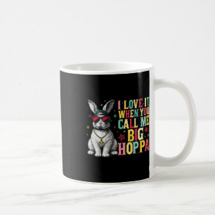 I Love It When You Call Me Big Hoppa Bunny Easter Coffee Mug