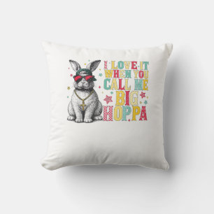 I Love It When You Call Me Big Hoppa Bunny Easter  Cushion