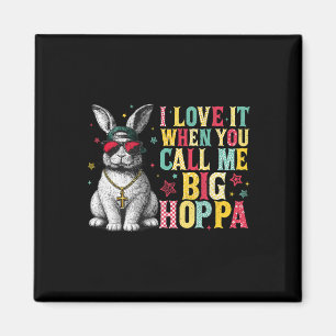 I Love It When You Call Me Big Hoppa Bunny Easter Magnet