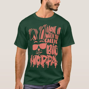 I Love It When You Call Me Big Hoppa Bunny Easter T-Shirt