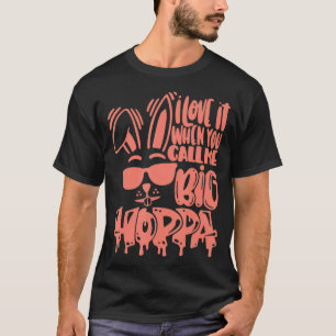 I Love It When You Call Me Big Hoppa Bunny Easter  T-Shirt