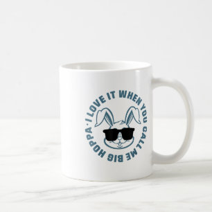 I Love It When You Call Me Big Hoppa Bunny Sungles Coffee Mug