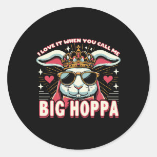 I Love It When You Call Me Big Hoppa Easter Bunny Classic Round Sticker