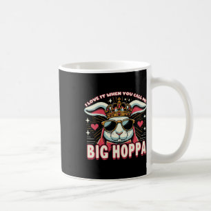 I Love It When You Call Me Big Hoppa Easter Bunny Coffee Mug