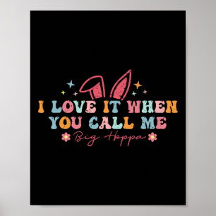 I Love It When You Call Me Big Hoppa Easter Family Poster