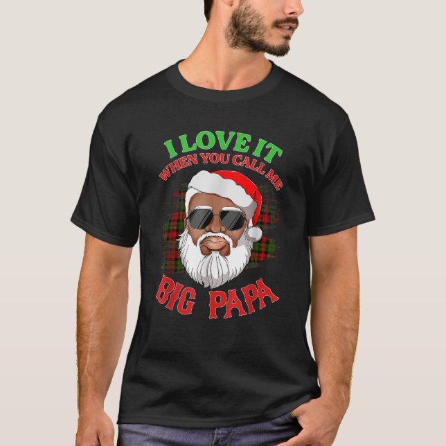 I Love It When You Call Me Big Papa Christmas Sant T-Shirt (Front)