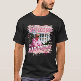 I Love It When You Call Me Big Papa Daddy Donald T T-Shirt