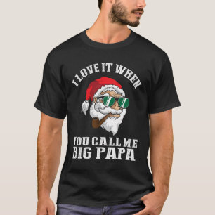 I Love It When You Call Me Big Papa Santa T-Shirt