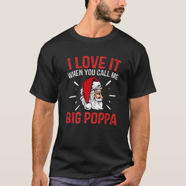 I Love It When You Call Me Big Poppa Christmas San T-Shirt (Front)