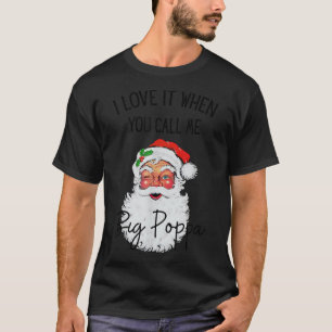 I Love It When You Call Me Big Poppa Christmas San T-Shirt