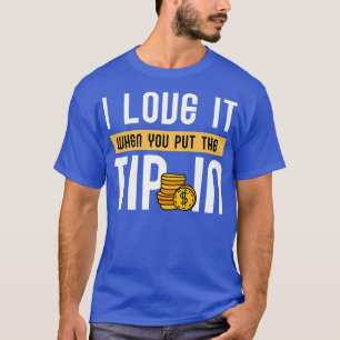 I love it when you put the tip in 6 T-Shirt