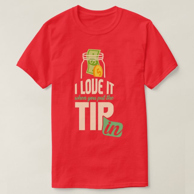 I Love It When You Put The Tip In Funny Bartender  T-Shirt (Design Front)