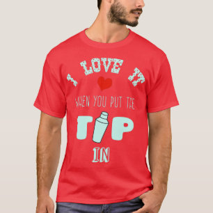 I Love It When You Put The Tip In I Funny Bartende T-Shirt