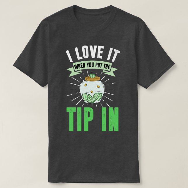 I Love It When You Put The Tip In T-Shirt (Design Front)