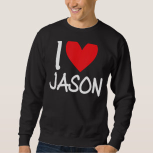 I Love Jason Name Personalised Men Guy BFF Friend  Sweatshirt
