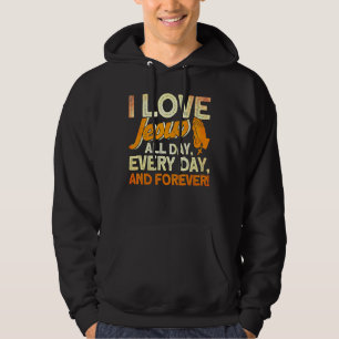 I Love Jesus All Day Every Day And Forever Bible C Hoodie