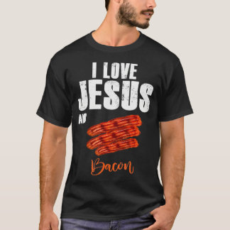 I Love Jesus and Bacon Funny Christian Religious t T-Shirt