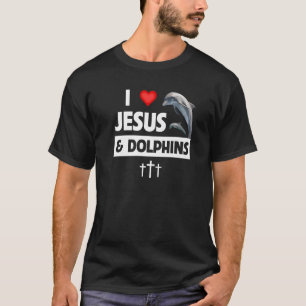 I Love Jesus and Dolphins Christian Aquatic Sea Li T-Shirt