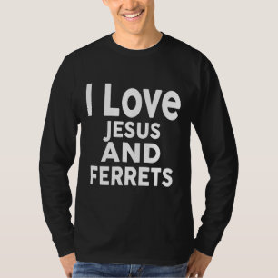 I Love Jesus And Ferrets Ferret Tee