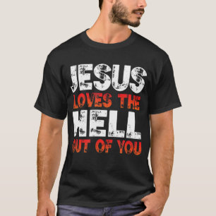 I Love Jesus and Jesus Loves The Hell Out Of You, T-Shirt