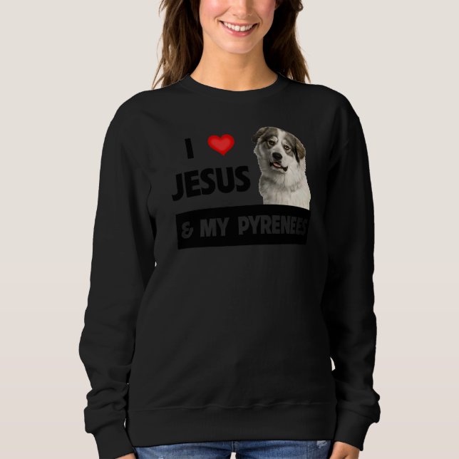 I Love Jesus And My Great Pyrenees Dog Mum Dad Pet Sweatshirt (Front)