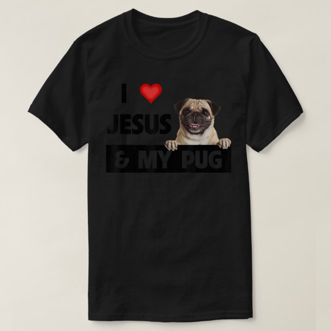 I Love Jesus and My Pug Dog Mum Dad Pet Parent Chr T-Shirt (Design Front)