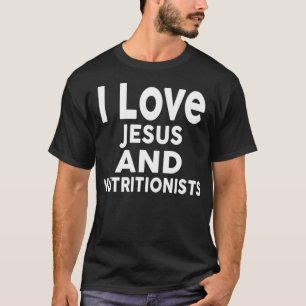 I Love Jesus and NUTRITIONISTS for NUTRITIONIST T-Shirt