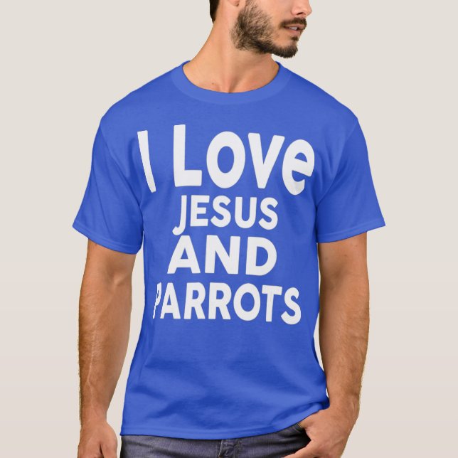I Love Jesus and PARROTS  Funny PARROT Tee (Front)