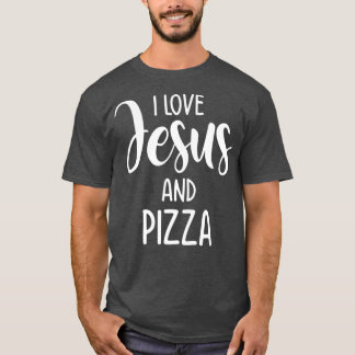 I Love Jesus And Pizza Italian Food Pizza Lover Ea T-Shirt