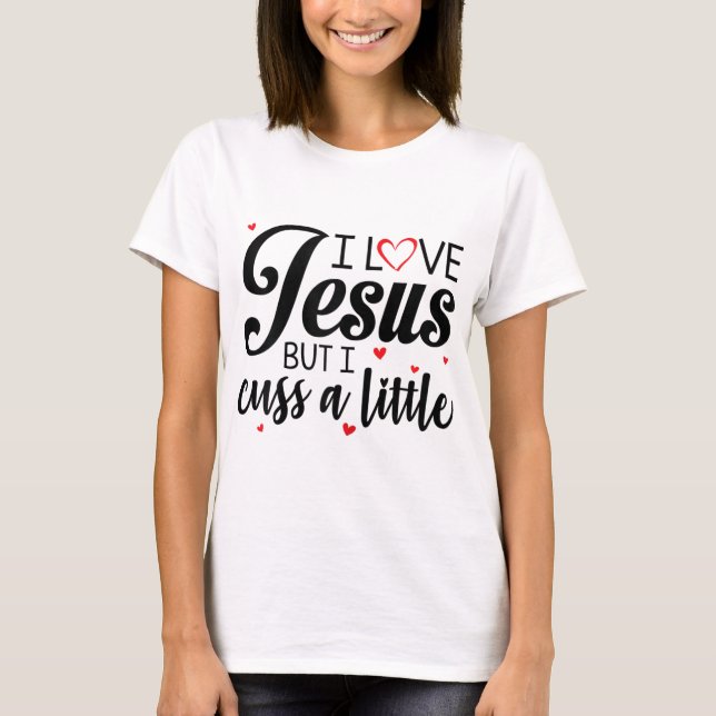 I Love Jesus But I Cuss A Little Funny Women T-Shirt (Front)