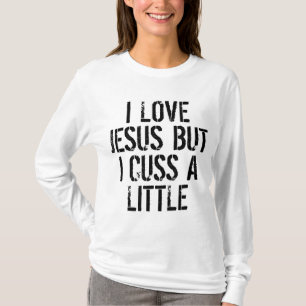 I Love Jesus But I Cuss A Little Humourous Fun T-Shirt