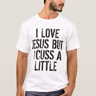 I Love Jesus But I Cuss A Little Humourous Fun T-Shirt