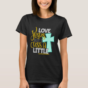 I Love Jesus But I Cuss a Little T-Shirt