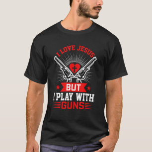 I love Jesus But I play With Guns Funny Christian  T-Shirt