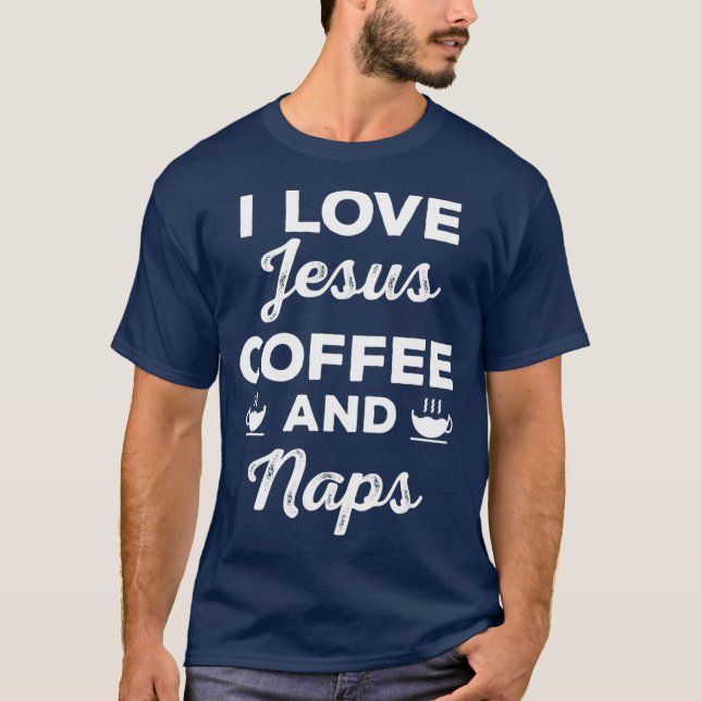 I Love Jesus Coffee and Naps  Funny Christian T-Shirt (Front)