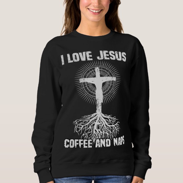 I Love Jesus Coffee And Naps I Holy God Sweatshirt (Front)