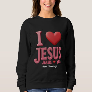 I Love Jesus, Jesus Loves You A Christian Faith Sweatshirt