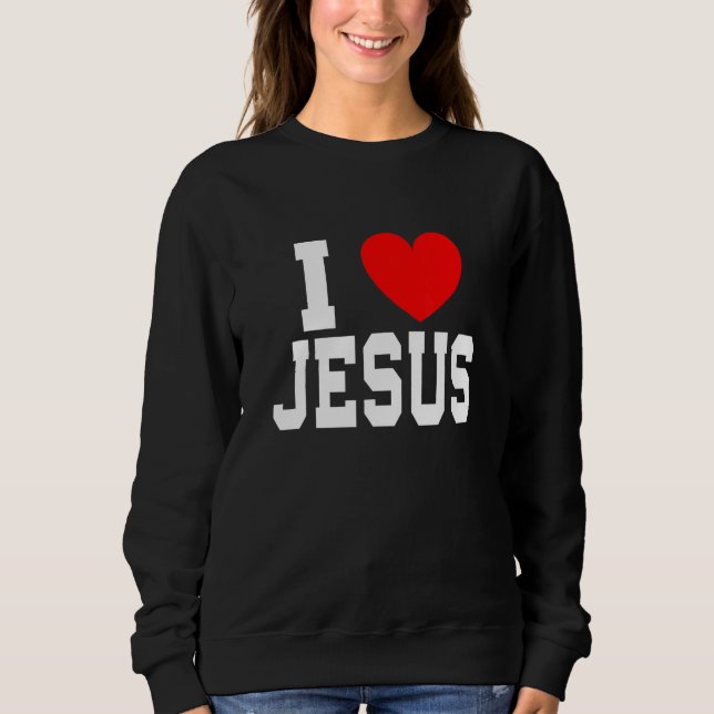 I Love Jesus Sweatshirt (Front)