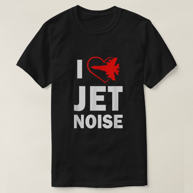 I love Jet Noise Air Show  T-Shirt (Design Front)