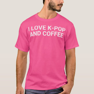 I Love K-Pop And Coffee T-Shirt