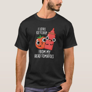 I Love Ketchup From My Head Tomatoes Dark BG T-Shirt